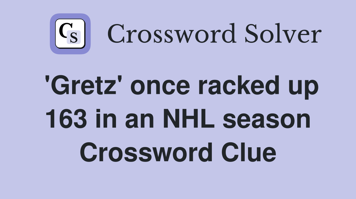 'Gretz' once racked up 163 in an NHL season Crossword Clue Answers